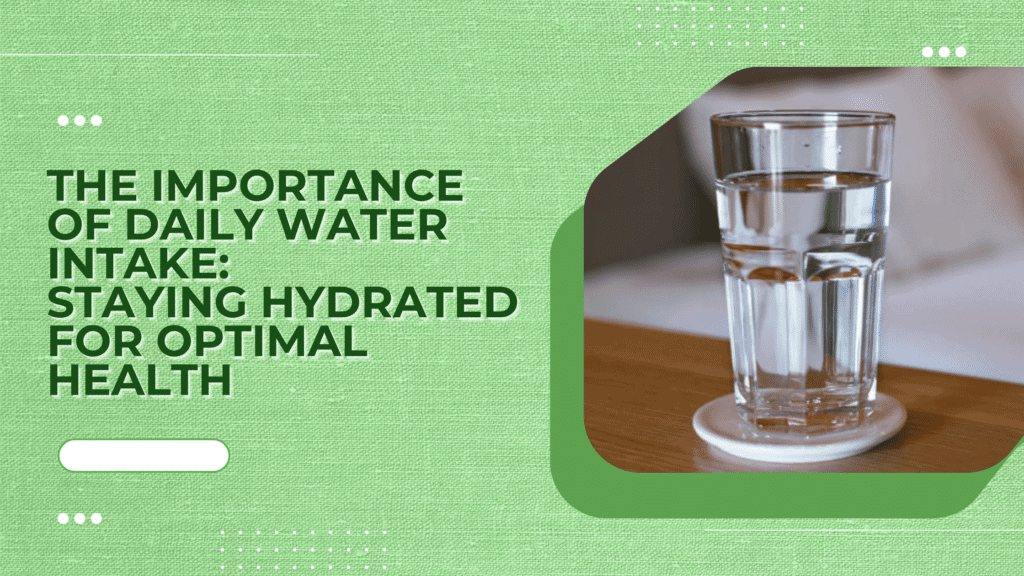 The Importance of Daily Water Intake: Staying Hydrated for Optimal Health