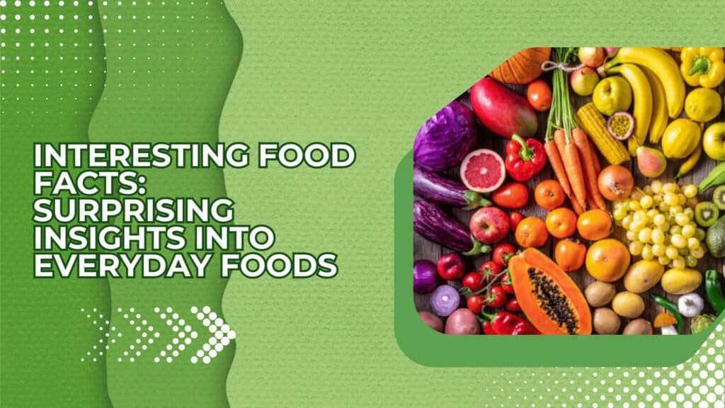 Interesting Food Facts: Surprising Insights into Everyday Foods