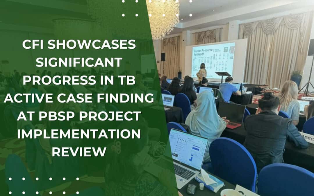 CFI Showcases Significant Progress in TB Active Case Finding at PBSP Project Implementation Review